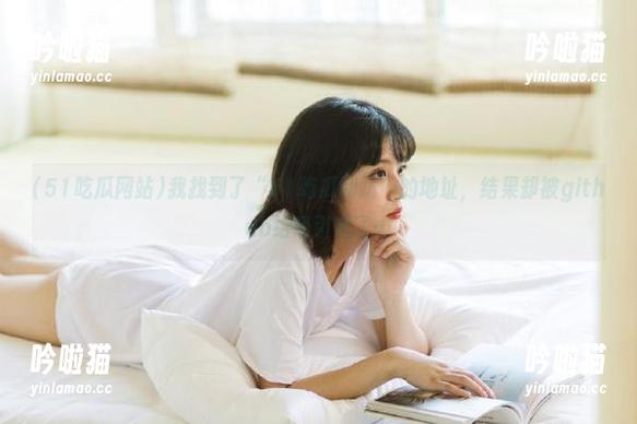 我找到了“51吃瓜网站”的地址，结果却被github给吸引走了…