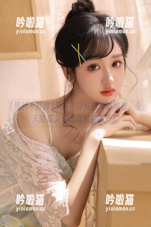 黑料不打烊 黑料不打烊的实时观看,今天的瓜又是怎样的神展开?