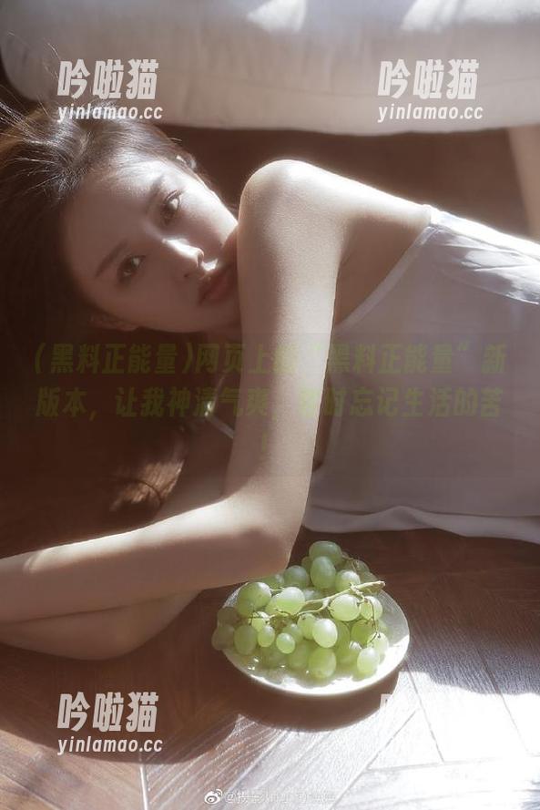 网页上的“黑料正能量”新版本，让我神清气爽，暂时忘记生活的苦！